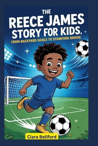 The Reece James Story for Kids: From Backyard Goals to Stamford Bridge