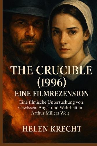The Crucible (1996) - Eine Filmrezension: Eine filmische Untersuchung von Gewissen, Angst und Wahrheit in Arthur Millers Welt