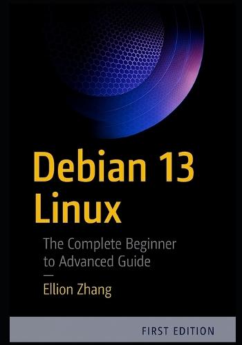 Debian 13 Linux: The Complete Beginner to Advanced Guide