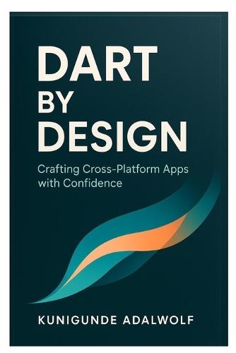 Dart by Design: Crafting Cross-Platform Apps with Confidence