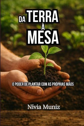 Da Terra À Mesa: O Poder de Plantar Com as Próprias Mãos