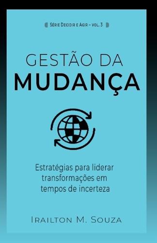 Gestão da Mudança: Estratégias para liderar transformações em tempos de incerteza