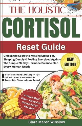 The Holistic Cortisol Reset Guide: Unlock the Secret to Melting Stress Fat, Sleeping Deeply & Feeling Energized Again - The Simple 28-Day Hormone Balance Plan Every Woman Needs