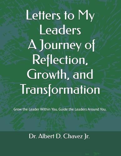 Letters to My Leaders: A Journey of Reflection, Growth, and Transformation: Grow the Leader Within. Guide the Leaders Around You.