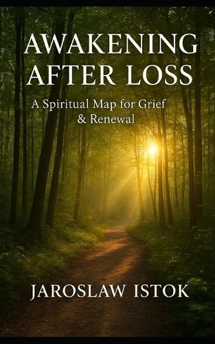 Awakening After Loss: A Spiritual Map for Grief & Renewal