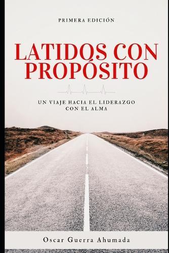 Latidos con Propósito, Un viaje hacia el liderazgo con el alma: Latidos con Propósito