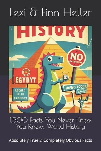 1,500 Facts You Never Knew You Knew: World History: A Book of Absolutely True and Completely Obvious Facts