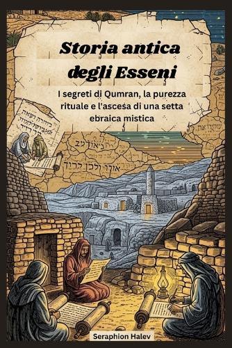 Storia antica degli Esseni: I segreti di Qumran, la purezza rituale e l'ascesa di una setta ebraica mistica