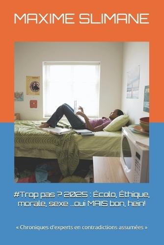 #Trop pas ? 2025: Écolo, Éthique, morale, sexe ...oui MAIS bon, hein!: Chroniques d'experts en contradictions assumées