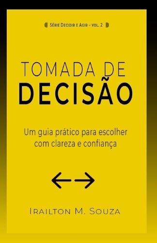 Tomada de Decisão: Um Guia Prático para Escolher com Clareza e Agir com Confiança