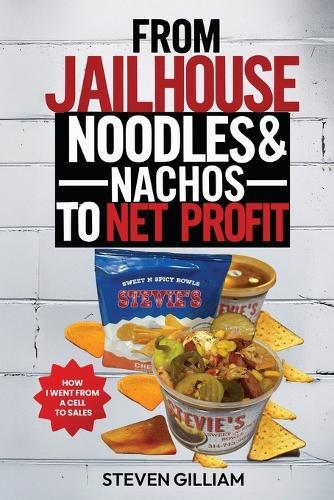 From JailHouse Noodles To Nachos To Net Profit: How I Went From Cell To Sales
