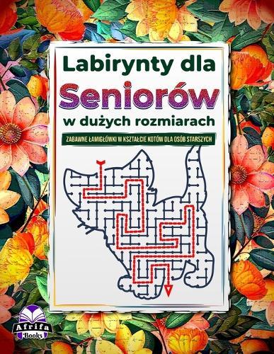 Labirynty dla seniorów w du&#380;ych rozmiarach: zabawne lamiglówki w ksztalcie kotów dla osób starszych, które poprawiaj&#261; pami&#281;c i koncentracj&#281; Relaksuj&#261;ca i zabawna ksi&#261;&#380;ka z labiryntem dla seniorów o tematyce kotów