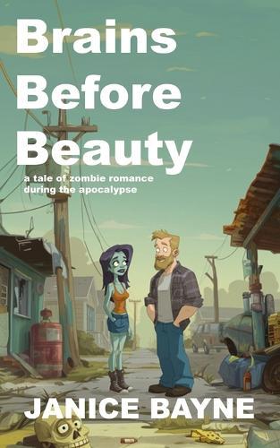 Brains Before Beauty: a tale of zombie romance during the apocalypse