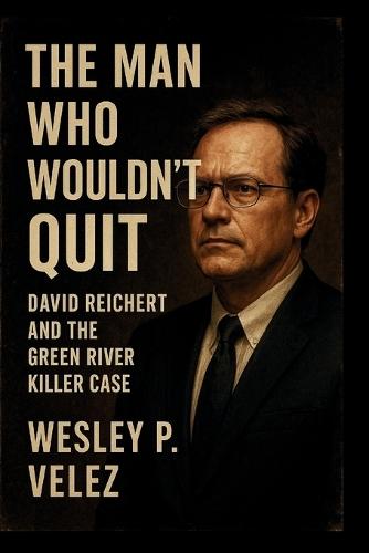 The Man Who Wouldn't Quit: David Reichert and the Green River Killer Case