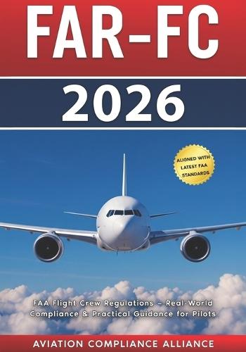 Far-FC 2026: The Complete Guide to FAA Flight Crew Regulations - Real-World Compliance and Practical Guidance for Professional Pilots