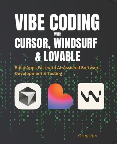 Vibe Coding with Cursor, Windsurf and Lovable: Build Apps Fast with AI-Assisted Software Development and Testing