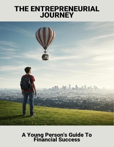 The Entrepreneurial Journey: A Young Person'S Guide To Financial Success