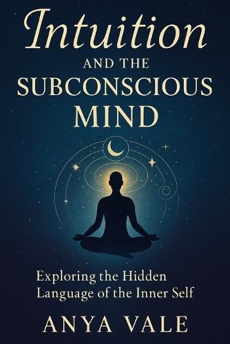 Intuition and the Subconscious Mind: Exploring the Hidden Language of the Inner Self