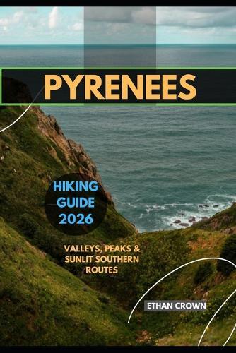 Pyrenees Hiking Guide 2026: Valleys, Peaks & Sunlit Southern Routes