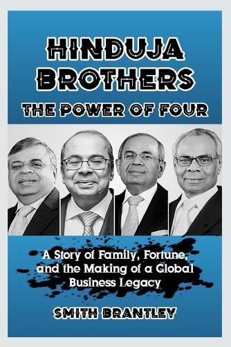 Hinduja Brothers; The Power of Four: A Story of Family, Fortune, and the Making of a Global Business Legacy