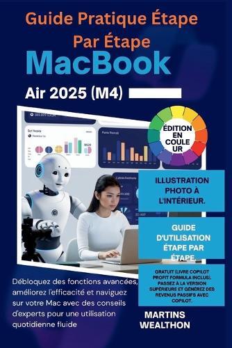 Guide Pratique Étape Par Étape Macbook Air 2025 (M4): ""Débloquez des fonctions avancées, améliorez l'efficacité et naviguez sur votre mac avec des conseils d'experts pour une utilisation...