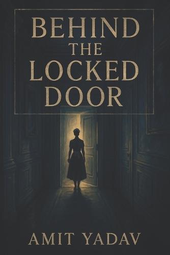 Behind the Locked Door: Some homes are built on love. Others on lies.