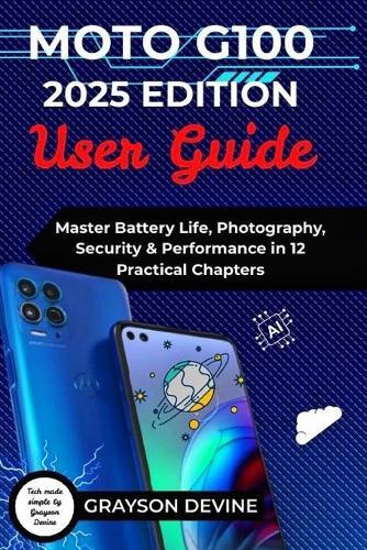 Moto G100 2025 Edition User Guide: Master Battery Life, Photography, Security & Performance in 12 Practical Chapters