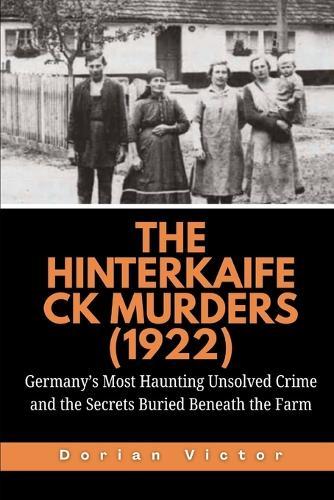 The Hinterkaifeck Murders (1922): Germany's Most Haunting Unsolved Crime and the Secrets Buried Beneath the Farm