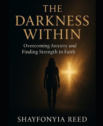The Darkness Within: Overcoming Anxiety and Finding Strength in Faith