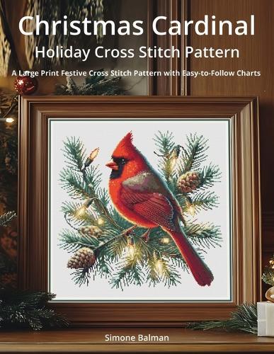 Christmas Cardinal Holiday Cross Stitch Pattern: A Large Print Festive Cross Stitch Pattern with Easy-to-Follow Charts