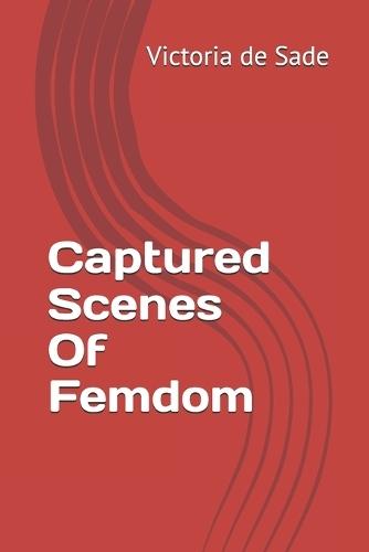 Captured Scenes Of Femdom