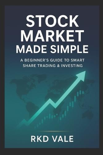 Stock Market Made Simple: A Beginner's Guide to Smart Share Trading & Investing