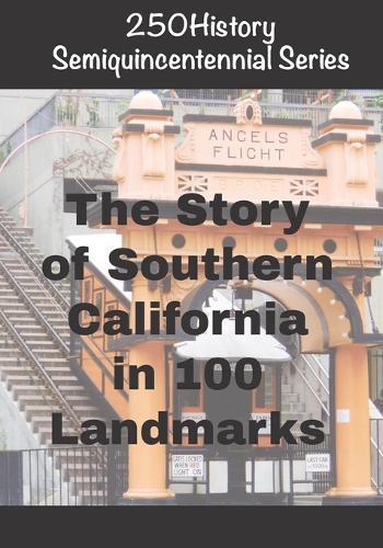 250History Semiquincentennial Series: The Story Of Southern California In 100 Landmarks