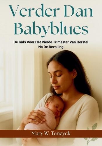 Verder Dan Babyblues: De Gids Voor Het Vierde Trimester Van Herstel Na De Bevalling