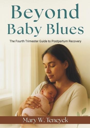 Beyond Baby Blues: The Fourth Trimester Guide to Postpartum Recovery