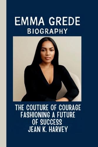 Emma Grede: The Couture of Courage: Fashioning a Future of Success