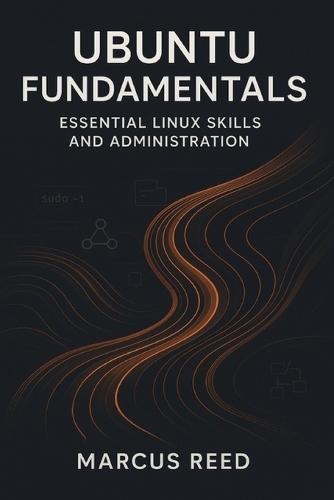 Ubuntu Fundamentals: Essential Linux Skills and Administration