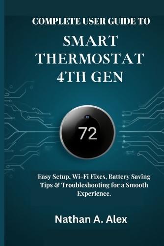 Complete User Guide to Smart Thermostat 4th Gen: Easy Setup, Wi-Fi Fixes, Battery Saving Tips & Troubleshooting for a Smooth Experience