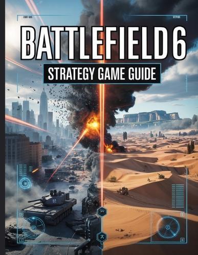 Battlefield 6 Strategy Game Guide: Unveiled Mysteries, Secrets, Tips and Tricks, Expert Techniques, and Essential Insights to Unlock Achievements, and Outsmart Opponents