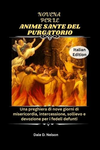Novena Per Le Anime Sante del Purgatorio: Una preghiera di nove giorni di misericordia, intercessione, sollievo e devozione per i fedeli defunti