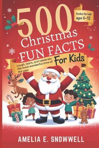 500 Christmas Fun Facts for Kids: Laugh, Learn, and Celebrate the Most Wonderful Time of the Year