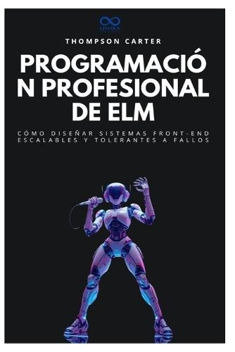 Programación profesional de Elm: Cómo diseñar sistemas front-end escalables y tolerantes a fallos