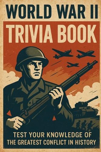 World War II Trivia Book: Test Your Knowledge of the Greatest Conflict in History