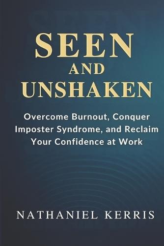 Seen and Unshaken: Overcome Burnout, Conquer Imposter Syndrome, and Reclaim Your Confidence at Work