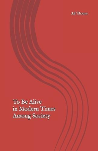 To Be Alive in Modern Times Among Society