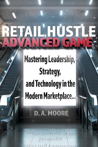 Retail Hustle Advanced Game: Mastering Leadership, Strategy, and Technology in the Modern Workplace