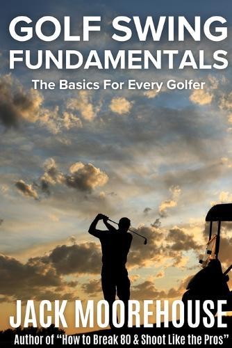 Golf Swing Fundamentals: The Basics for Every Golfer