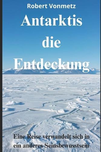 Antarktis die Entdeckung: Eine Reise verwandelt sich in ein anderes Seinsbewusstsein