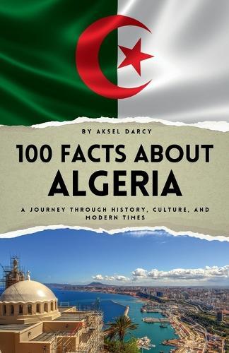 100 Facts About Algeria: A Journey Through History, Culture, and Modern Times