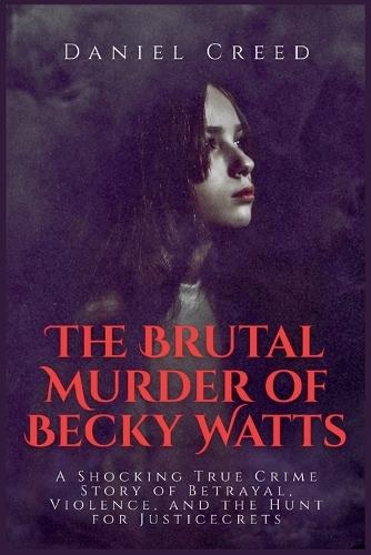 The Brutal Murder of Becky Watts: A Shocking True Crime Story of Betrayal, Violence, and the Hunt for Justice